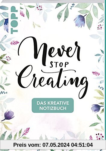 Das kreative Notizbuch Never stop creating (DIN A5): Das Notizbuch für alle Kreativen mit Sprüchen, Motivseiten, kreativen Gedankenanstößen und Seiten zum Beschreiben