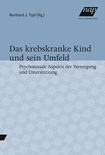 Das krebskranke Kind und sein Umfeld: Psychosoziale Aspekte der Versorgung und Unterstützung von new academic press