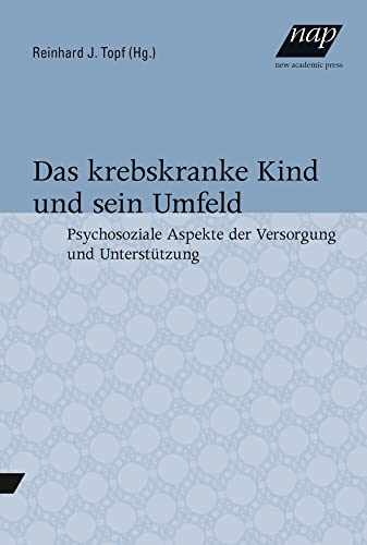 Das krebskranke Kind und sein Umfeld: Psychosoziale Aspekte der Versorgung und Unterstützung Das krebskranke Kind und sein Umfeld: Psychosoziale Aspekte der Versorgung und Unterstützung