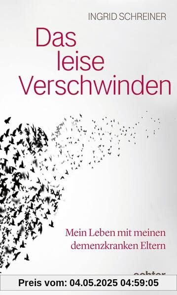 Das leise Verschwinden: Mein Leben mit meinen demenzkranken Eltern