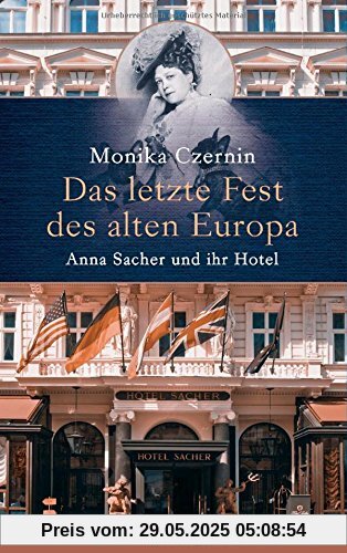 Das letzte Fest des alten Europa: Anna Sacher und ihr Hotel Das letzte Fest des alten Europa: Anna Sacher und ihr Hotel