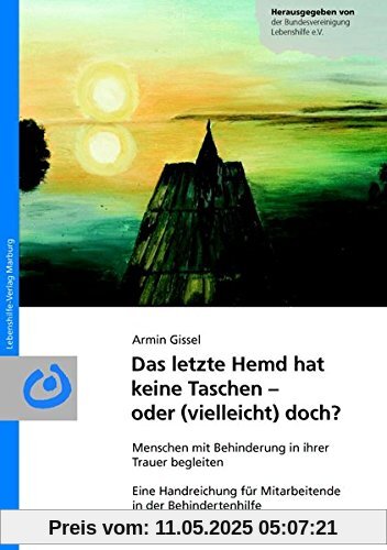 Das letzte Hemd hat keine Taschen - oder (vielleicht) doch?: Menschen mit Behinderung in ihrer Trauer begleiten Eine Handreichung für Mitarbeitende in der Behindertenhilfe