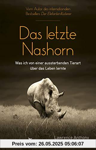 Das letzte Nashorn: Was ich von einer aussterbenden Tierart über das Leben lernte