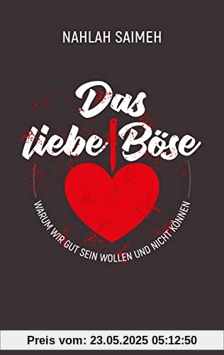 Das liebe Böse: Warum wir gut sein wollen und nicht können
