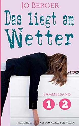 Das liegt am Wetter - Sammelband: Humorvolle Texte aus dem Alltag für Frauen Das liegt am Wetter - Sammelband: Humorvolle Texte aus dem Alltag für Frauen