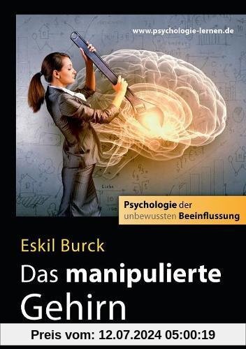 Das manipulierte Gehirn: Psychologie der unbewussten Beeinflussung