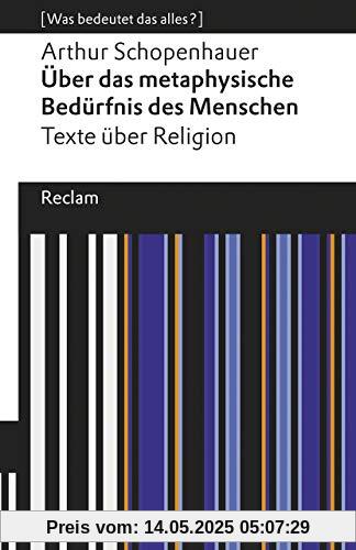 Das metaphysische Bedürfnis des Menschen. Texte über Religion: [Was bedeutet das alles?] (Reclams Universal-Bibliothek)