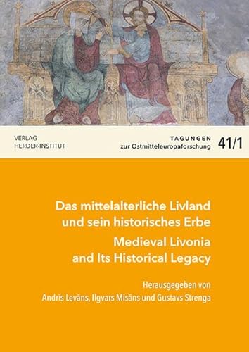 Das mittelalterliche Livland und sein historisches Erbe / Medieval Livonia and Its Historical Legacy (Tagungen zur Ostmitteleuropa-Forschung)