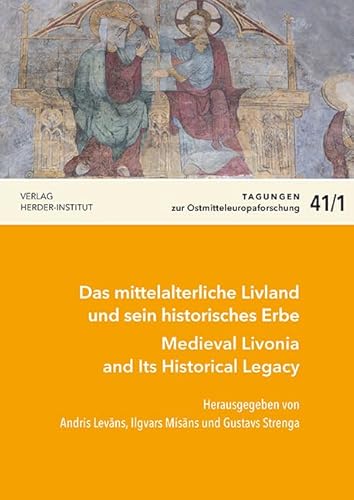 Das mittelalterliche Livland und sein historisches Erbe / Medieval Livonia and Its Historical Legacy (Tagungen zur Ostmitteleuropa-Forschung)