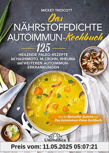 Das nährstoffdichte Autoimmun-Kochbuch: 125 heilende Paleo-Rezepte bei Hashimoto, M. Crohn, Rheuma und weiteren Autoimmun-Erkrankungen Das nährstoffdichte Autoimmun-Kochbuch: 125 heilende Paleo-Rezepte bei Hashimoto, M. Crohn, Rheuma und weiteren Autoimmun-Erkrankungen