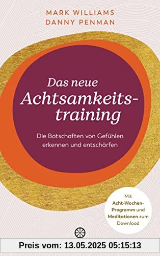 Das neue Achtsamkeitstraining: Die Botschaften von Gefühlen erkennen und entschärfen - Mit Acht-Wochen-Programm und Meditationen zum Download