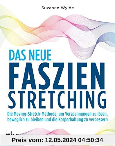 Das neue Faszien-Stretching: Die Moving-Stretch-Methode, um Verspannungen zu lösen, beweglich zu bleiben und die Körperhaltung zu verbessern