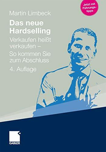 Das neue Hardselling: Verkaufen hei�t verkaufen - So kommen Sie zum Abschluss