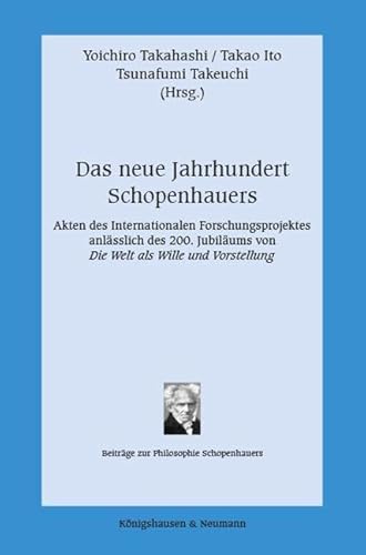 Das neue Jahrhundert Schopenhauers: Akten des Internationen Forschungsprojektes anlässlich des 200. Jubiläums von ,Die Welt als Wille und Vorstellung’ ... (Beiträge zur Philosophie Schopenhauers)