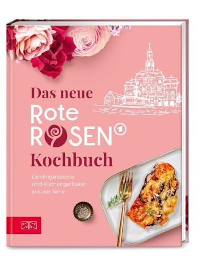 Das neue Rote Rosen Kochbuch: Lieblingsrezepte und Küchengeflüster aus der Serie von ZS - ein Verlag der Edel Verlagsgruppe