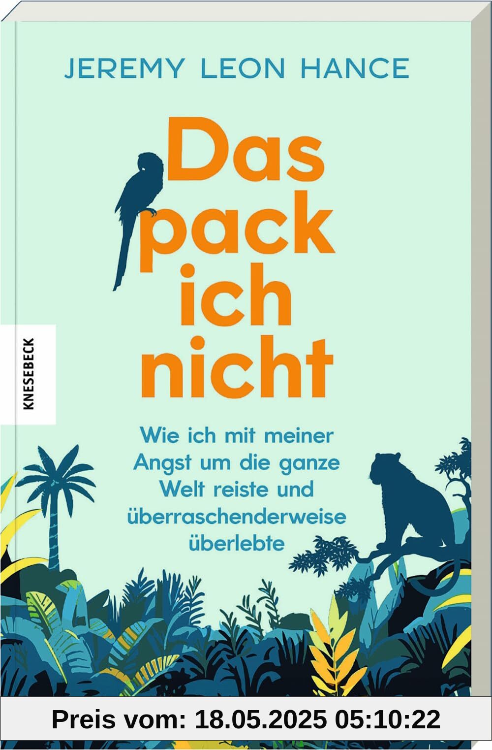 Das pack ich nicht: Wie ich mit meiner Angst um die ganze Welt reiste und überraschenderweise überlebte