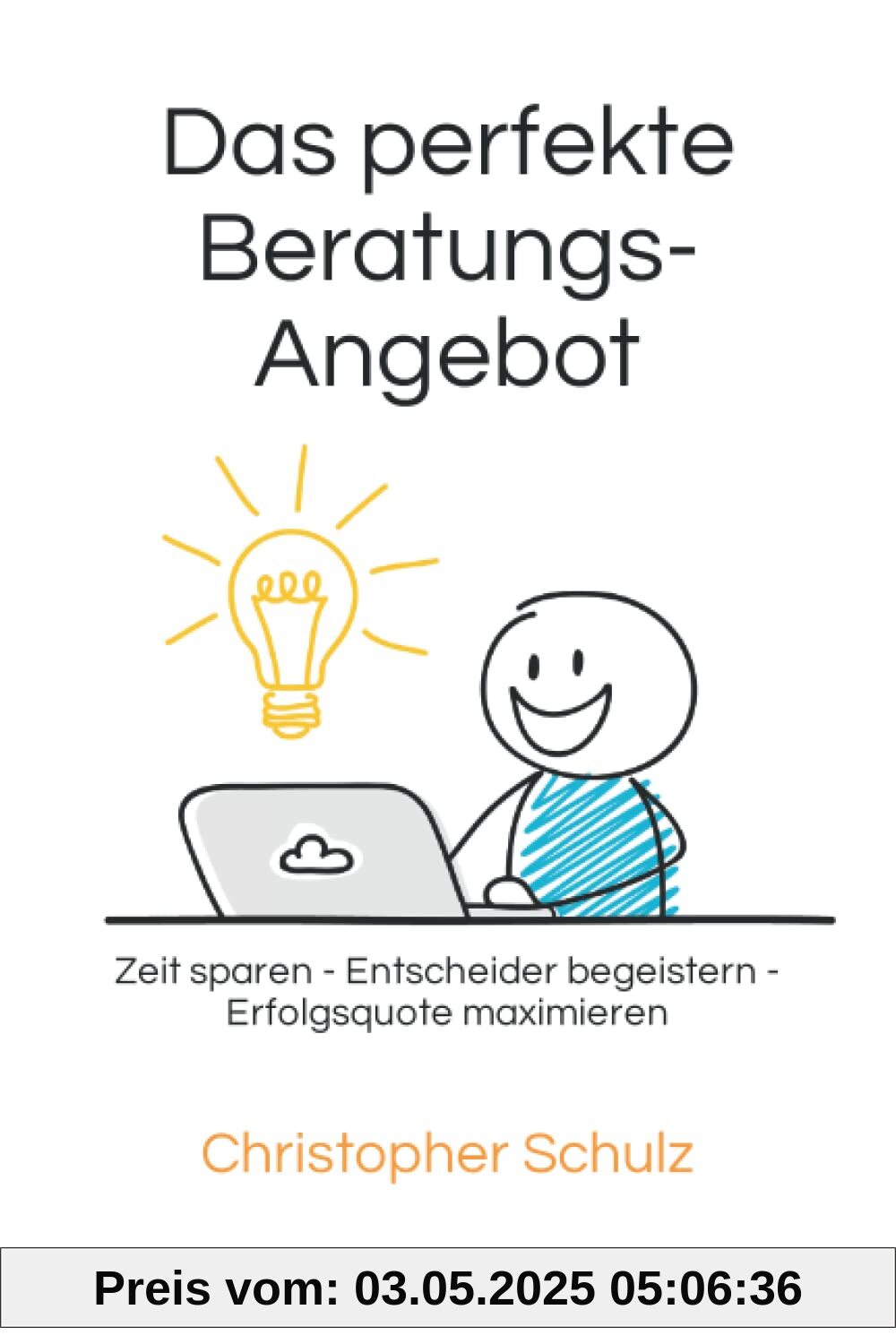 Das perfekte Beratungsangebot: Zeit sparen - Entscheider begeistern - Erfolgsquote maximieren