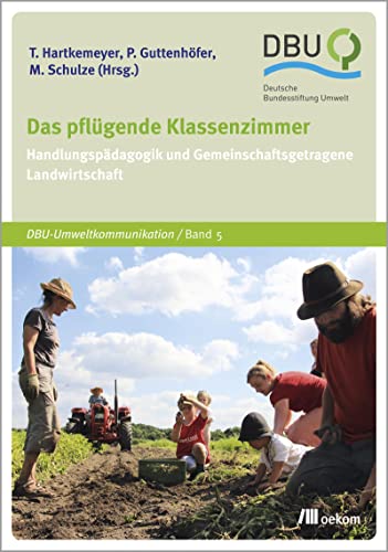 Das pflügende Klassenzimmer: Handlungspädagogik und Gemeinschaftsgetragene Landwirtschaft (DBU)