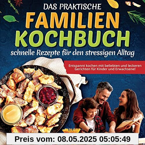 Das praktische Familien-Kochbuch – schnelle Rezepte für den stressigen Alltag: Entspannt kochen mit beliebten und leckeren Gerichten für Kinder und Erwachsene! Das praktische Familien-Kochbuch – schnelle Rezepte für den stressigen Alltag: Entspannt kochen mit beliebten und leckeren Gerichten für Kinder und Erwachsene!