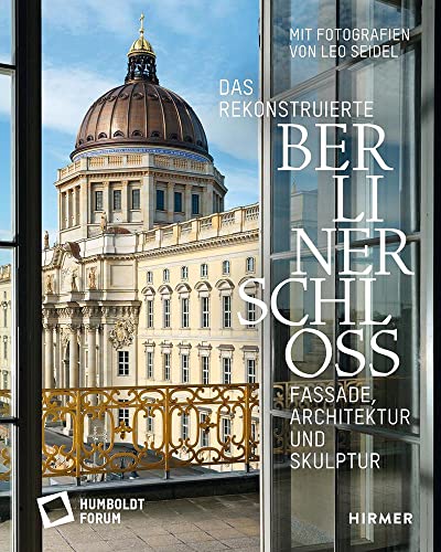 Das rekonstruierte Berliner Schloss: Fassade, Architektur und Skulptur Das rekonstruierte Berliner Schloss: Fassade, Architektur und Skulptur