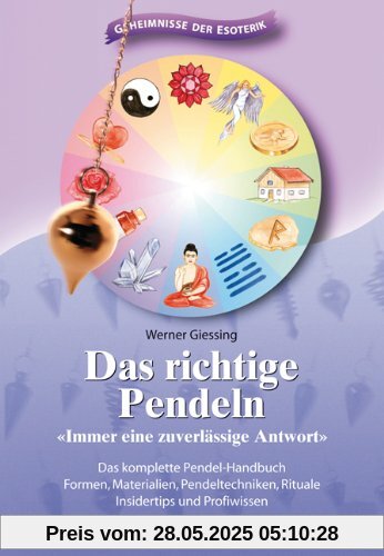 Das richtige Pendeln: Immer eine zuverlässige Antwort. Das komplette Pendel-Handbuch. Formen, Materialien, Pendeltechniken, Rituale, Insidertips und Profiwissen