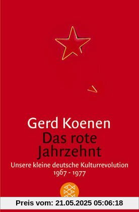 Das rote Jahrzehnt: Unsere kleine deutsche Kulturrevolution 1967-1977