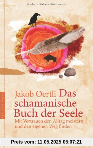Das schamanische Buch der Seele: Mit Vertrauen den Alltag meistern und den eigenen Weg finden