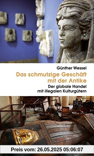 Das schmutzige Geschäft mit der Antike: Der globale Handel mit illegalen Kulturgütern