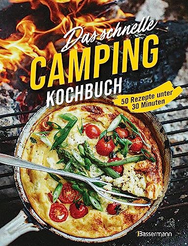 Das schnelle Camping Kochbuch. 50 Rezepte unter 30 Minuten: Wenig Geschirr. Wenigen Zutaten. Für Grill, Lagerfeuer und Campingkocher. - von Bassermann Verlag