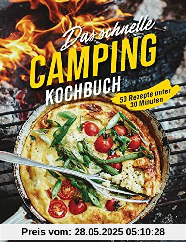 Das schnelle Camping Kochbuch. 50 Rezepte unter 30 Minuten: Wenig Geschirr. Wenigen Zutaten. Für Grill, Lagerfeuer und Campingkocher. -