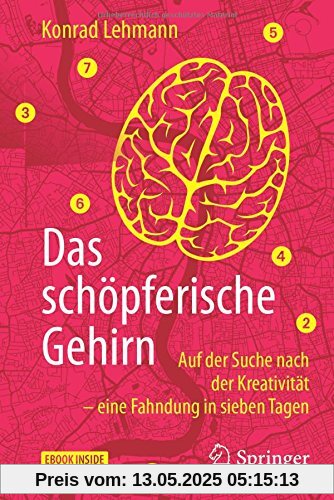 Das schöpferische Gehirn: Auf der Suche nach der Kreativität - eine Fahndung in sieben Tagen
