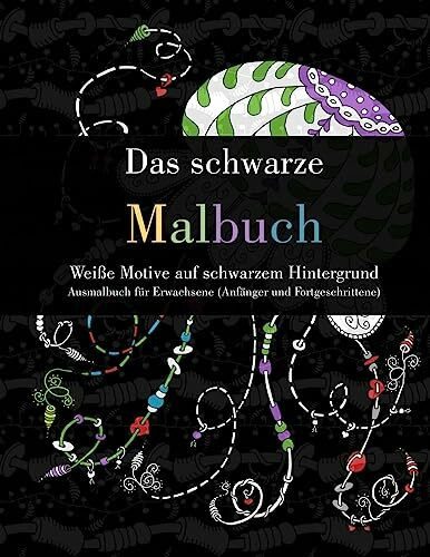 Das schwarze Malbuch - Wei�e Motive auf schwarzem Hintergrund: Ausmalbuch f�r Erwachsene (Anf�...