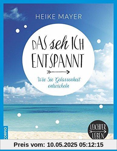 Das seh ich entspannt: Wie Sie Gelassenheit entwickeln (Leichter leben)