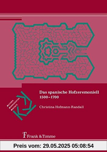 Das spanische Hofzeremoniell 1500-1700 (Kulturen - Kommunikation - Kontakte)