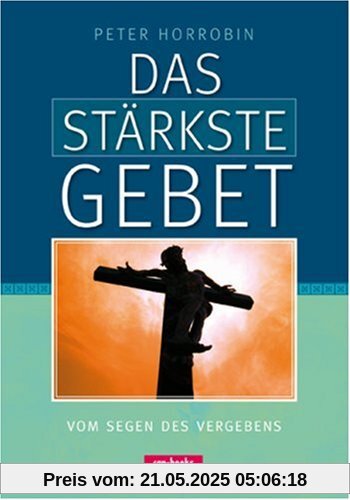 Das stärkste Gebet - Vom Segen der Vergebung Das stärkste Gebet - Vom Segen der Vergebung