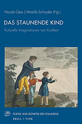 Das staunende Kind: Kulturelle Imaginationen von Kindheit (Poetik und Ästhetik des Staunens)