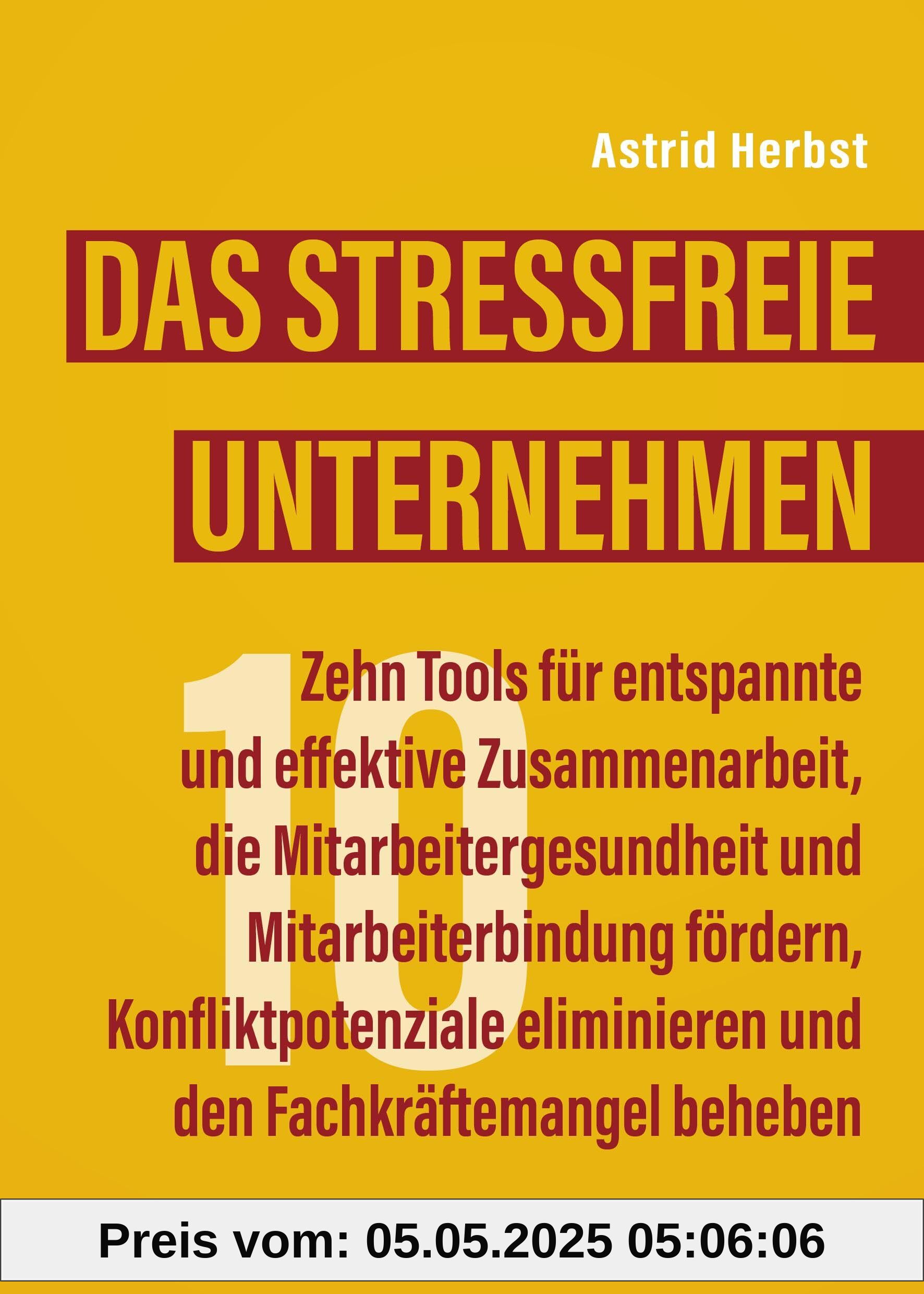 Das stressfreie Unternehmen: Zehn Tools für entspannte und effektive Zusammenarbeit, die Mitarbeitergesundheit und Mitarbeiterbindung fördern, ... eliminieren und den Fachkräftemangel beheben Das stressfreie Unternehmen: Zehn Tools für entspannte und effektive Zusammenarbeit, die Mitarbeitergesundheit und Mitarbeiterbindung fördern, ... eliminieren und den Fachkräftemangel beheben