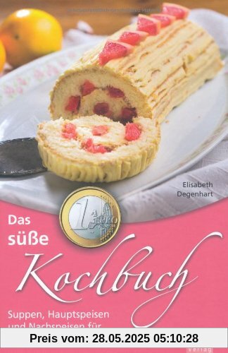 Das süße 1-Euro-Kochbuch: Suppen, Hauptspeisen und Nachspeisen für sparsame Naschkatzen Das süße 1-Euro-Kochbuch: Suppen, Hauptspeisen und Nachspeisen für sparsame Naschkatzen
