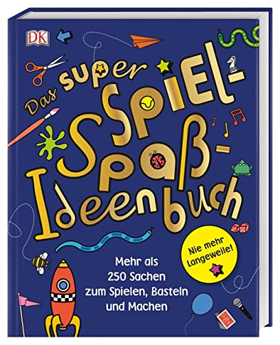 Das super Spiel-Spaß-Ideenbuch: Nie mehr Langeweile! Mehr als 250 Sachen zum Spielen, Basteln und Machen von Dorling Kindersley Verlag