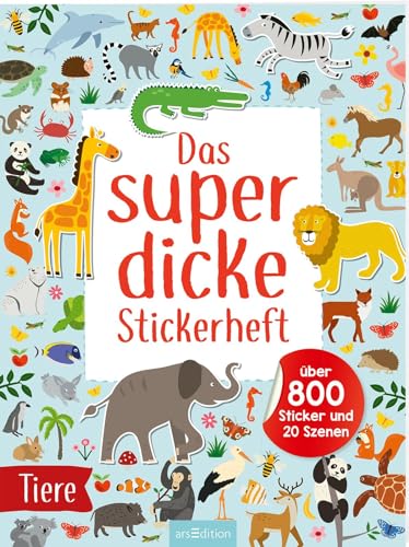 Das superdicke Stickerheft – Tiere: Über 800 Sticker und 20 Szenen | Endloser Stickerspaß ab 4 Jahren von Ars Edition
