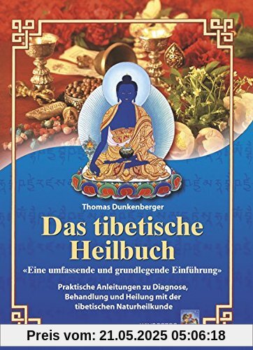 Das tibetische Heilbuch: Eine umfassende und grundlegende Einführung. Praktische Anleitungen zu Diagnose, Behandlung und Heilung mit der tibetischen Naturheilkunde