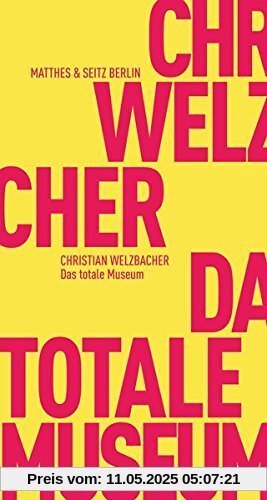 Das totale Museum: Über Kulturklitterung als Herrschaftsform (Fröhliche Wissenschaft)