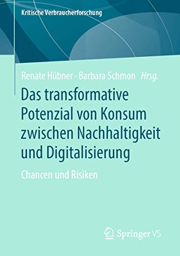 Das transformative Potenzial von Konsum zwischen Nachhaltigkeit und Digitalisierung: Chancen und Risiken (Kritische Verbraucherforschung) von Springer VS