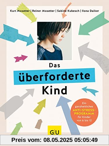 Das überforderte Kind: Ein ganzheitliches Anti-Stress-Programm für Kinder von 6 bis 12 (GU Einzeltitel Partnerschaft & Familie)
