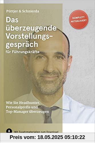 Das überzeugende Vorstellungsgespräch für Führungskräfte: Wie Sie Headhunter, Personalprofis und Top-Manager überzeugen