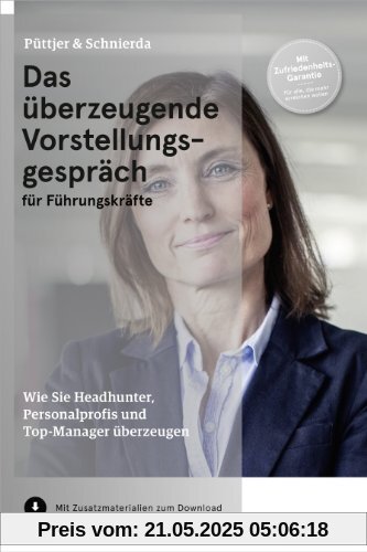 Das überzeugende Vorstellungsgespräch für Führungskräfte: Wie Sie Headhunter, Personalprofis und Top-Manager überzeugen Das überzeugende Vorstellungsgespräch für Führungskräfte: Wie Sie Headhunter, Personalprofis und Top-Manager überzeugen