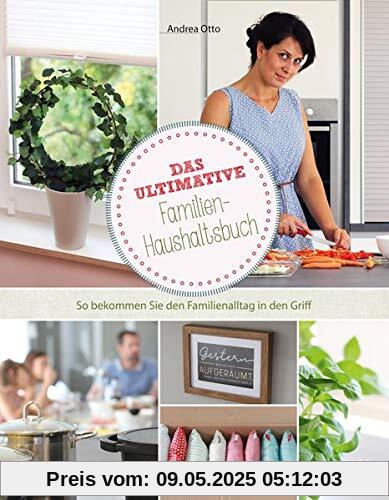 Das ultimative Familien-Haushaltsbuch: So bekommen Sie den Familienalltag in den Griff Das ultimative Familien-Haushaltsbuch: So bekommen Sie den Familienalltag in den Griff