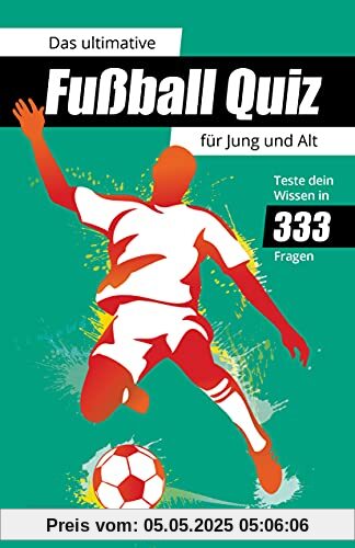 Das ultimative Fußball Quiz für Jung und Alt: Teste dein Wissen in 333 Fragen: Quiz-Buch mit Fragen zu WM, EM, Spielern, Rekorden & Co. | Geschenk für Fußball-Fans