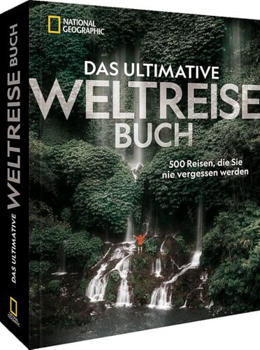Das ultimative Weltreisebuch: 500 Reisen, die Sie nie vergessen werden von National Geographic Deutschland