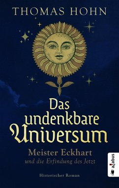 Das undenkbare Universum: Meister Eckhart und die Erfindung des Jetzt von Acabus